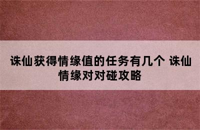 诛仙获得情缘值的任务有几个 诛仙情缘对对碰攻略